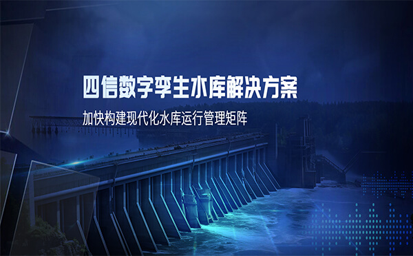 四信數(shù)字孿生水庫解決方案，加快構(gòu)建現(xiàn)代化水庫運(yùn)行管理矩陣